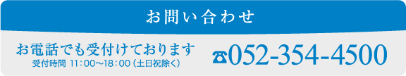 お問い合わせ お電話でも受付けております受付時間 11：00～18：00(土日祝除く) ☎052-354-4500
